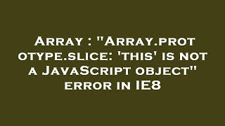 Array : "Array.prototype.slice: 'this' is not a JavaScript object" error in IE8