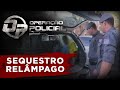 SEQUESTRO RELÂMPAGO - OPERAÇÃO POLICIAL