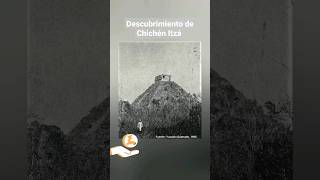 ASI DESCUBRIERON EL CHICHÉN ITZÁ