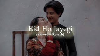 eid ho jayegi - javed ali (slowed reverb)