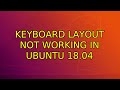 Ubuntu: Keyboard layout not working in Ubuntu 18.04