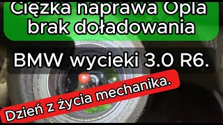 Ciężka naprawa Opla brak doładowania i BMW wycieki 3.0 R6. Dzień z życia mechanika.