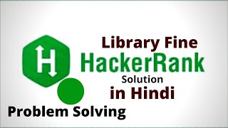Library Fine || Hackerrank Solution || Java || Hindi