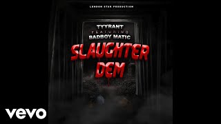 Tyyrant - Slaughter Dem (Official Audio) feat. Badboy Matic