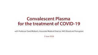 Convalescent Plasma for the treatment of COVID-19 – presented by Professor David Roberts