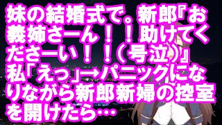 【衝撃】妹の結婚式で。新郎『お義姉さーん！！助けてくださーい！！（号泣）』私「えっ」→パニックになりながら新郎新婦の控室を開けたら…【スカッとちゃんねるのマイ】