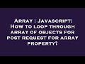 Array : Javascript: How to loop through array of objects for post request for array property?