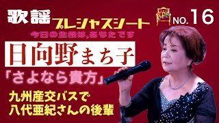 歌謡プレシャスシート ~今日の主役は、あなたです〜　16【ゲスト：日向野まち子　新曲「さよなら貴方」】低音で歌い込む歌唱の魅力。九州産交バスで八代亜紀さんの後輩だったという経歴も興味深く・・。