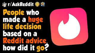 People who made a huge life decision based on Reddit advice, how did it go?