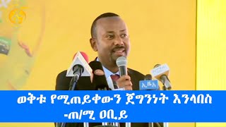 ወቅቱ የሚጠይቀውን ጀግንነት እንላበስ -ጠ/ሚ ዐቢይ