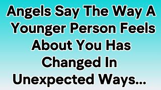 Angels Say The Way A Younger Person Feels About You Has Changed In Unexpected Ways.| Angels Messages