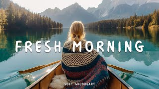 Fresh Morning | Songs to say hello a new February ❤ An Relaxing Indie/Pop/Folk/Acoustic Playlist