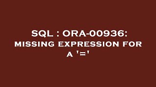 SQL : ORA-00936: missing expression for a '='