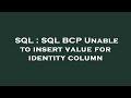 SQL : SQL BCP Unable to insert value for identity column