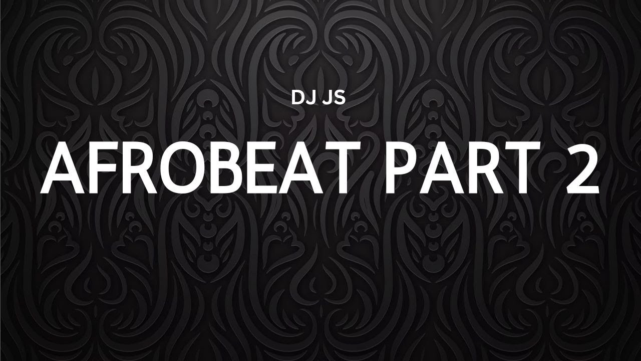 AFROBEAT MIX PART 2 | BEST OF AFRO PART 2 BY DJ JS - YouTube