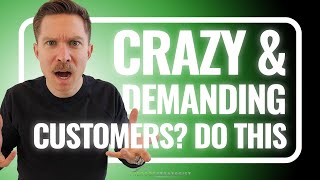 Crazy \u0026 Demanding Customer: Turn The Nightmare Into a Win