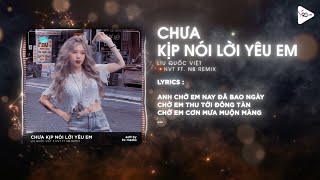 Chưa Kịp Nói Lời Yêu Em (NVT x NB Remix) - Liu Quốc Việt \u0026 9C Media | Anh Tiếc Một Điều Remix TikTok