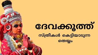 ദേവക്കൂത്ത് / മലബാറിൽ സ്ത്രീകൾ കെട്ടിയാടുന്ന തെയ്യം