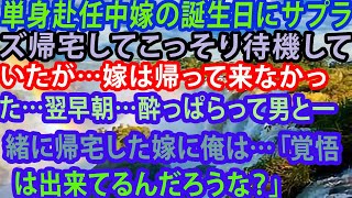 【修羅場】単身赴任中嫁の誕生日にサプラズ帰宅してこっそり待機していたが…嫁は帰って来なかった…翌早朝…酔っぱらって男と一緒に帰宅した嫁に俺は…「覚悟は出来てるんだろうな？」【スカッとする話】【スカッと