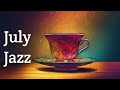 July Jazz:Sweet Jazz & Elegant Bossa Nova to relax,study and work effectively -Soothing Jazz Moments