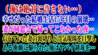 【離婚】（俺は絶対に許さない…）幸せだった結婚生活15年目の崩壊…妻が同窓会で帰ってこなかった夜…信じていた妻の裏切りと浮気現場を目撃した…ある衝動に駆られた俺はヤバイ制裁を実行…【スカッとする話】