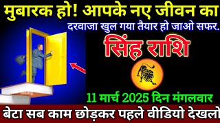 सिंह राशि 11 मार्च 2025 से मुबारक हो आपके नए जीवन का दरवाजा खुल गया बड़ी खुशखबरी | Singh Rashi