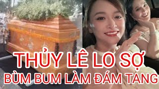 🔴 THỦY LÊ LO SỢ BÙM BUM SẼ ĐỨNG RA TỔ CHỨC ĐÁM TANG CHO 7 BÁO?