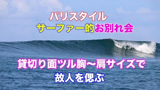 【バリスタイル・サーファー的お別れ会】貸切面ツル胸〜肩レギュラーで故人を偲ぶ