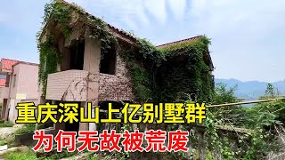 重庆大山发现上亿别墅群，却全部被荒废杂草重生，为啥没人住了呢？【乡村阿泰】