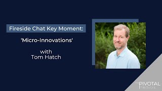 Micro-Innovations - Tom Hatch Fireside Chat Key Moment