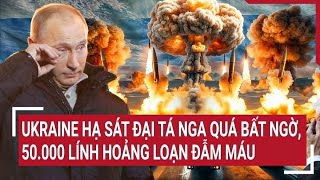 Toàn cảnh Thế giới 6/1: Ukraine hạ sát đại tá Nga quá bất ngờ, 50.000 lính hoảng loạn đẫm máu