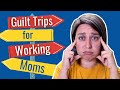 Guilt Trips for Working Moms | REAL TALK + TIPS