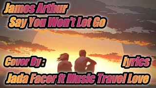 Say You Won't Let Go ~ James Arthur Cover By : Jada Facer ft Music Travel Love