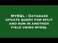 MySQL : Database update query for split and sum in another field using mysql