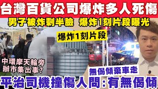 有片！台灣百貨公司爆炸多人死傷！爆炸1刻片曝光？平治司機撞傷人問:有無偈傾？13-2-2025