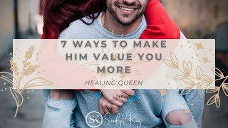 7 ways to make him value you more| HEALING QUEEN