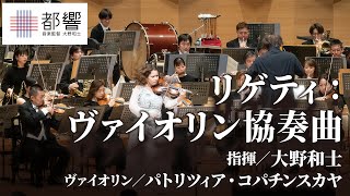 リゲティ：ヴァイオリン協奏曲 / 大野和士 / パトリツィア・コパチンスカヤ / 東京都交響楽団