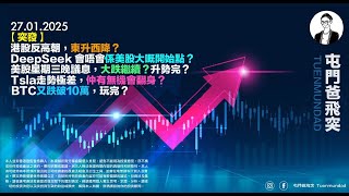 2025年1月27日 【突發】港股反高朝，東升西降？DeepSeek 會唔會係美股大跌嘅開始點？美股星期三晚議息，大跌繼續？升勢完？Tsla走勢極差，仲有無機會翻身？BTC又跌破10萬，玩完？