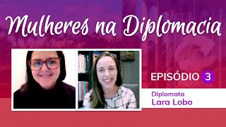 Mulheres na Diplomacia: Diplomata Lara Lobo I Concurso CACD