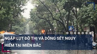 Không khí lạnh lại về, ngập lụt và dông sét gây nguy hiểm tại miền Bắc | VTC Tin mới