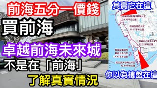 深圳大筍盤20%前海價就買到前海？｜卓越前海未來城不是在「前海」｜弄清真相勿被誤導｜擴大8倍面積後「新前海」非彼前海｜海上田園東站到底係點？