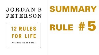 Jordan Peterson - 12 Rules for Life - Rule #5 Summary