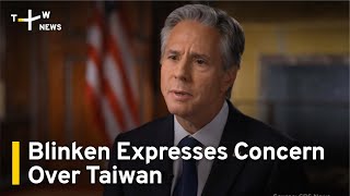 U.S. Secretary of State Antony Blinken Expresses Concern Over Taiwan | TaiwanPlus News