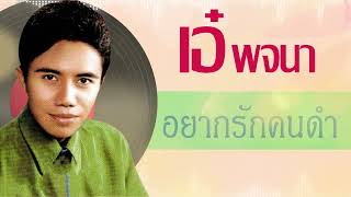 อยากรักคนดำ - เอ่ พจนา [Audio]