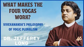 What Makes the Four Yogas Work? Vivekananda’s Philosophy of Yogic Pluralism | Prof. Jeffery D. Long