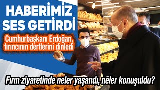 Haberimiz ses getirdi... Cumhurbaşkanı Erdoğan, fırıncının dertlerini dinledi