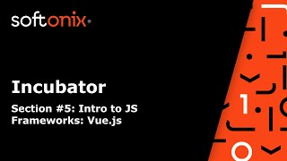 Softonix Incubator. Section #5 - Intro to Vue