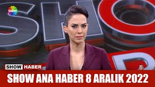 Show Ana Haber 8 Aralık 2022