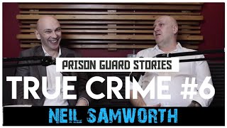 Prison Guard's Shocking Stories: Neil Samworth | True Crime Podcast 6