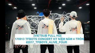 [TFBOYS ALIVE FOUR 2017][VIETSUB FULL HD] 170813 TFBOYS CONCERT KỶ NIỆM 4 NĂM TRÒN